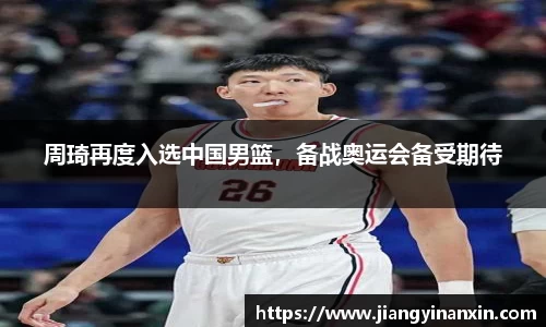 周琦再度入选中国男篮，备战奥运会备受期待