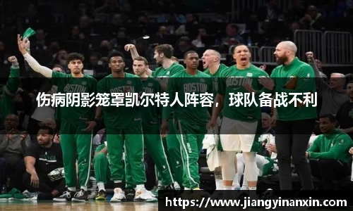 伤病阴影笼罩凯尔特人阵容，球队备战不利
