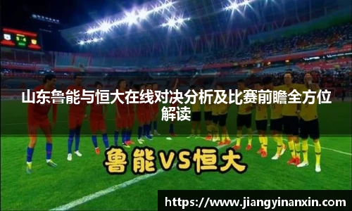 山东鲁能与恒大在线对决分析及比赛前瞻全方位解读