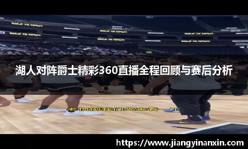 湖人对阵爵士精彩360直播全程回顾与赛后分析