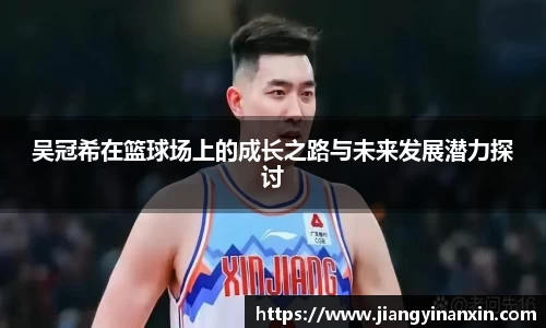 吴冠希在篮球场上的成长之路与未来发展潜力探讨