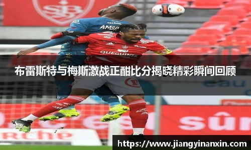 布雷斯特与梅斯激战正酣比分揭晓精彩瞬间回顾