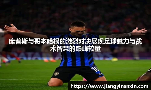 库普斯与哥本哈根的激烈对决展现足球魅力与战术智慧的巅峰较量