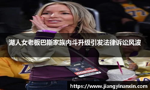 湖人女老板巴斯家族内斗升级引发法律诉讼风波