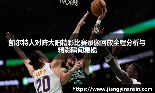 凯尔特人对阵太阳精彩比赛录像回放全程分析与精彩瞬间集锦