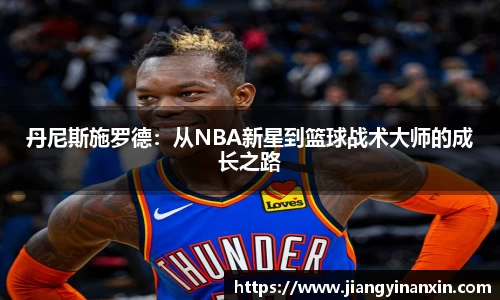 丹尼斯施罗德：从NBA新星到篮球战术大师的成长之路