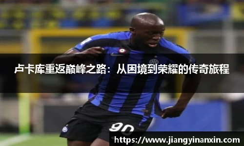 卢卡库重返巅峰之路：从困境到荣耀的传奇旅程