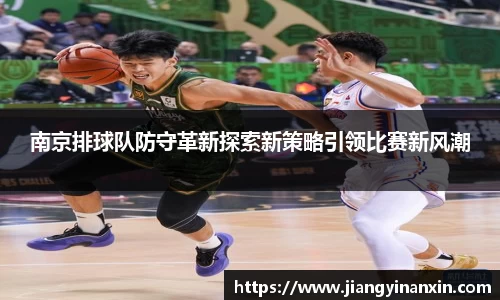 南京排球队防守革新探索新策略引领比赛新风潮